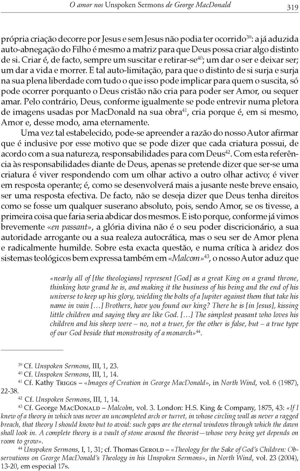 E tal auto-limitação, para que o distinto de si surja e surja na sua plena liberdade com tudo o que isso pode implicar para quem o suscita, só pode ocorrer porquanto o Deus cristão não cria para