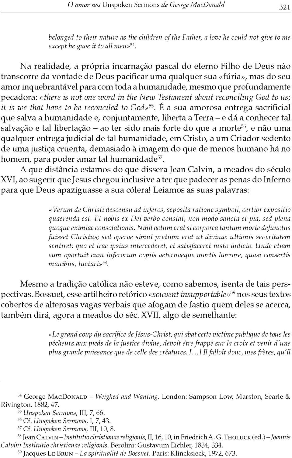 mesmo que profundamente pecadora: «there is not one word in the New Testament about reconciling God to us; it is we that have to be reconciled to God» 55.