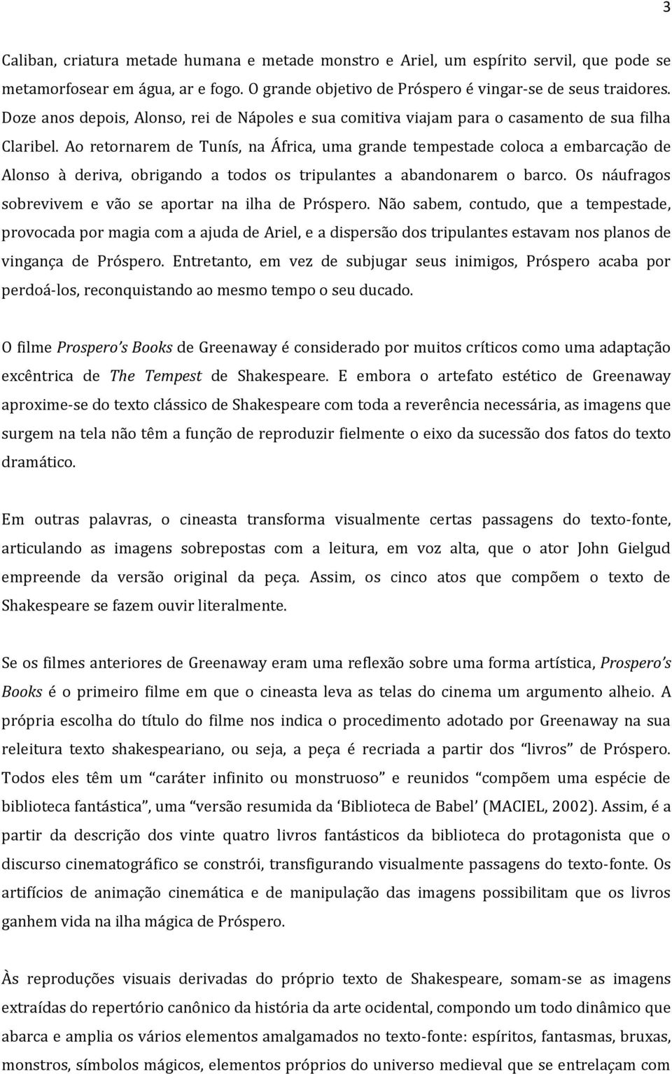 Ao retornarem de Tunís, na África, uma grande tempestade coloca a embarcação de Alonso à deriva, obrigando a todos os tripulantes a abandonarem o barco.