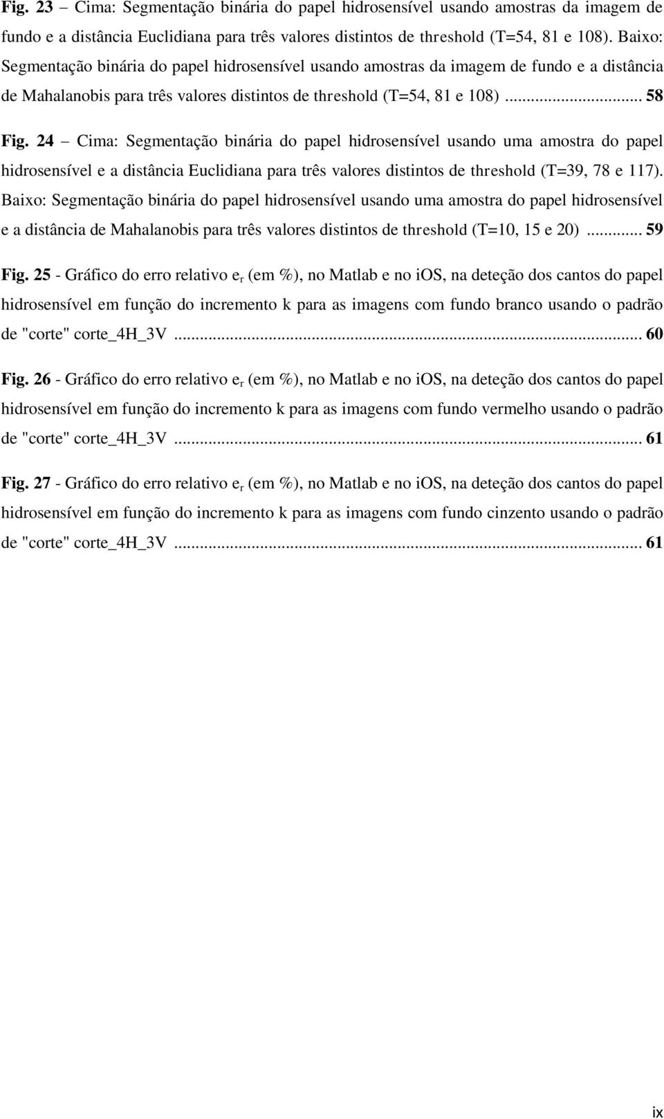 24 Cima: Segmentação binária do papel hidrosensível usando uma amostra do papel hidrosensível e a distância Euclidiana para três valores distintos de threshold (T=39, 78 e 117).