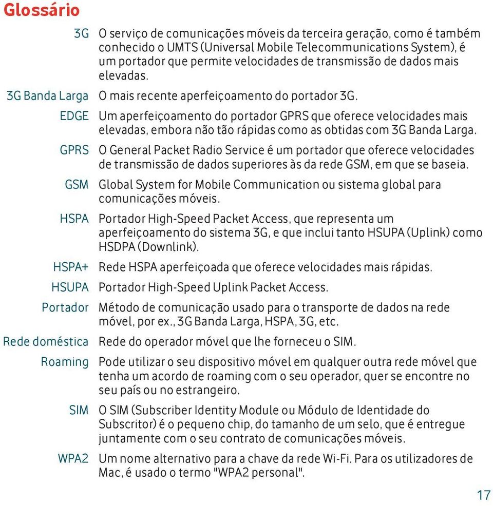 EDGE Um aperfeiçoamento do portador GPRS que oferece velocidades mais elevadas, embora não tão rápidas como as obtidas com 3G Banda Larga.