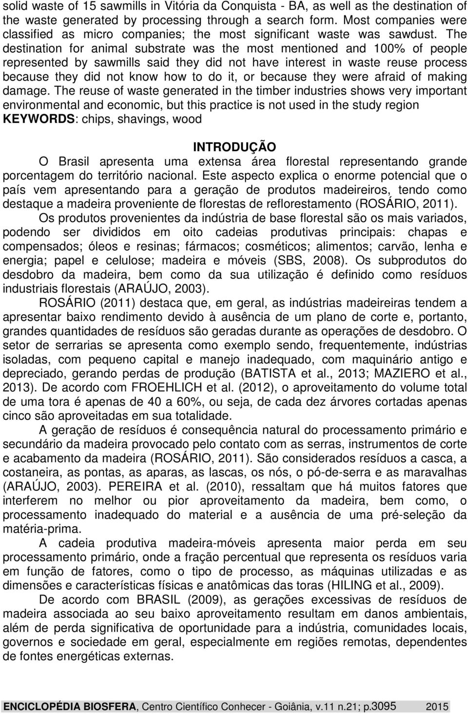 The destination for animal substrate was the most mentioned and 100% of people represented by sawmills said they did not have interest in waste reuse process because they did not know how to do it,