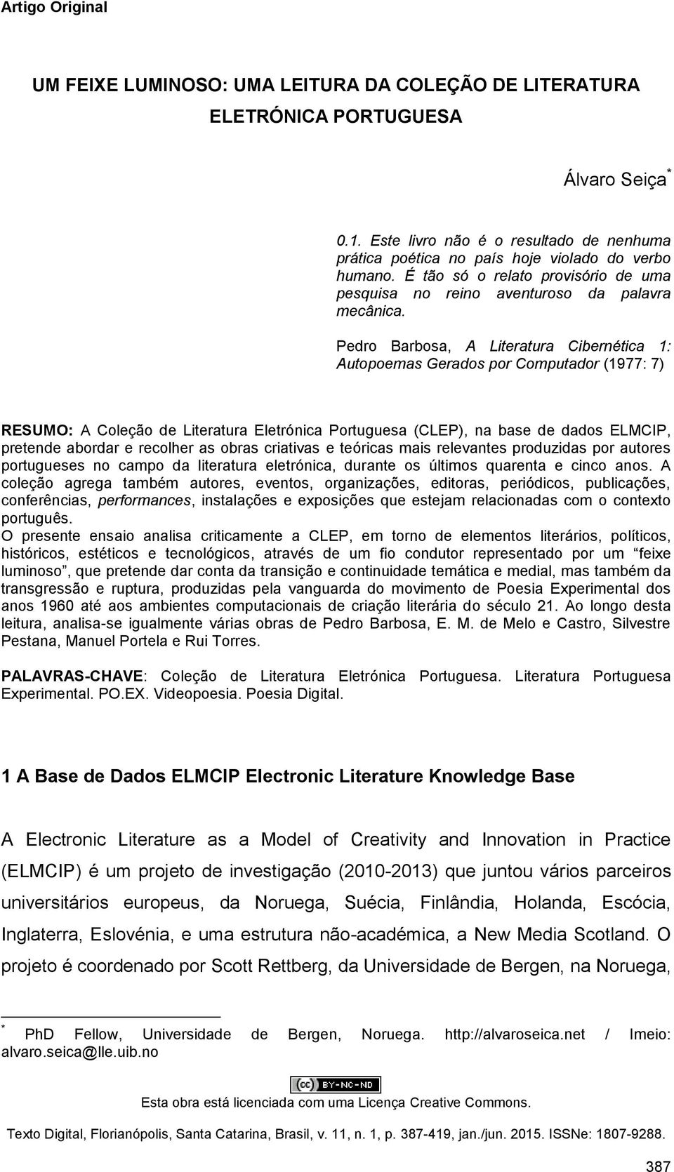 Pedro Barbosa, A Literatura Cibernética 1: Autopoemas Gerados por Computador (1977: 7) RESUMO: A Coleção de Literatura Eletrónica Portuguesa (CLEP), na base de dados ELMCIP, pretende abordar e