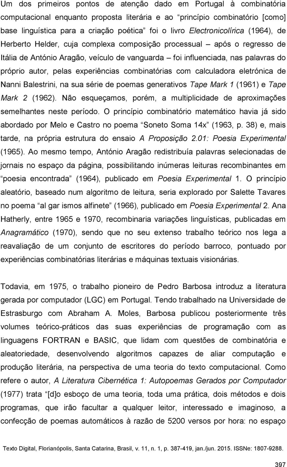 pelas experiências combinatórias com calculadora eletrónica de Nanni Balestrini, na sua série de poemas generativos Tape Mark 1 (1961) e Tape Mark 2 (1962).