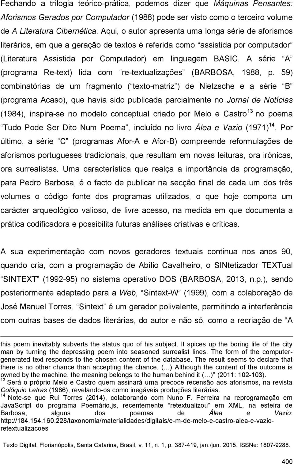 A série A (programa Re-text) lida com re-textualizações (BARBOSA, 1988, p.