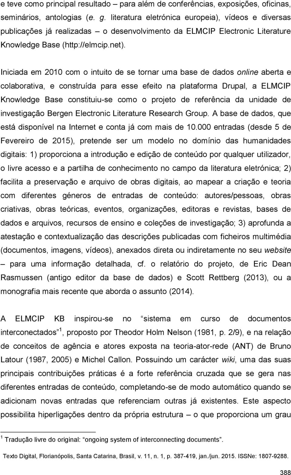 Iniciada em 2010 com o intuito de se tornar uma base de dados online aberta e colaborativa, e construída para esse efeito na plataforma Drupal, a ELMCIP Knowledge Base constituiu-se como o projeto de