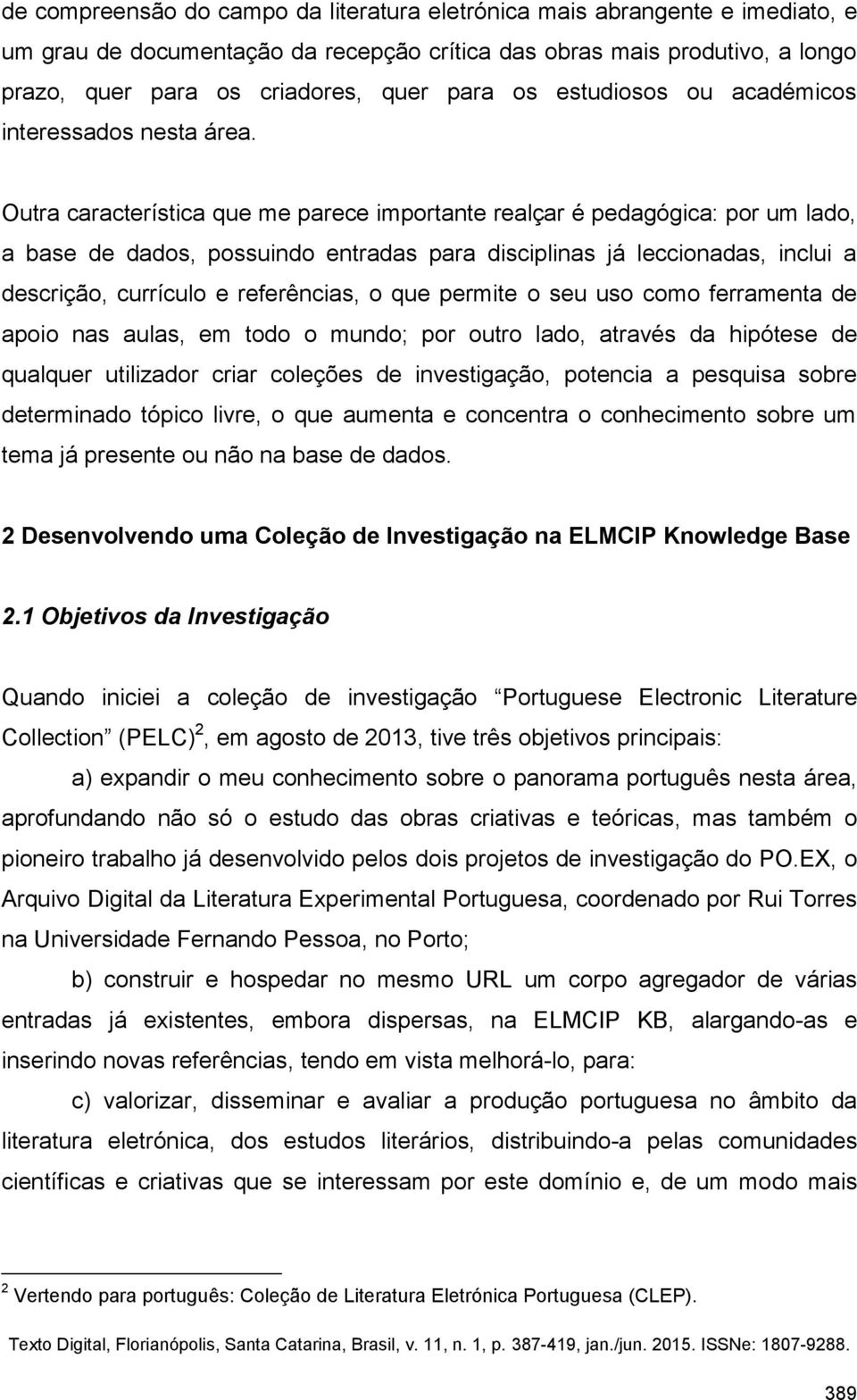 Outra característica que me parece importante realçar é pedagógica: por um lado, a base de dados, possuindo entradas para disciplinas já leccionadas, inclui a descrição, currículo e referências, o