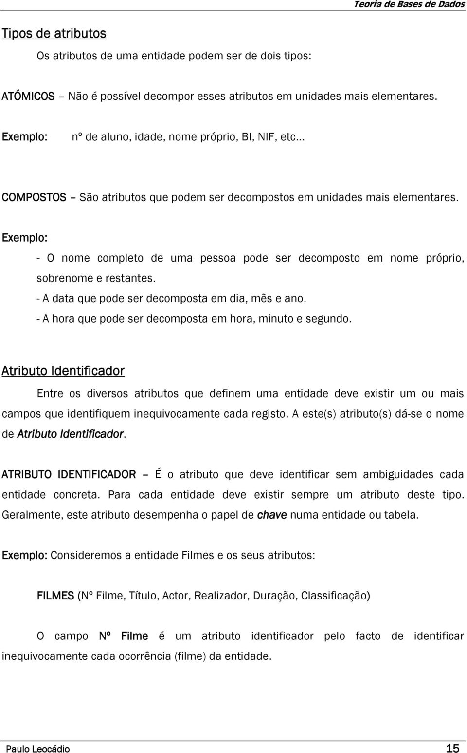 Exemplo: - O nome completo de uma pessoa pode ser decomposto em nome próprio, sobrenome e restantes. - A data que pode ser decomposta em dia, mês e ano.