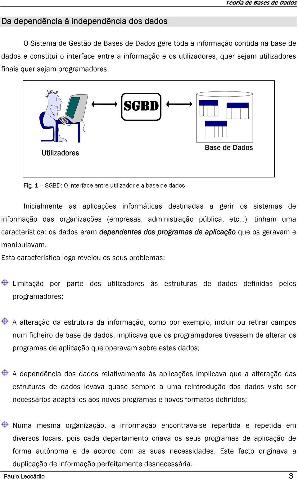 1 SGBD: O interface entre utilizador e a base de dados Inicialmente as aplicações informáticas destinadas a gerir os sistemas de informação das organizações (empresas, administração pública, etc.