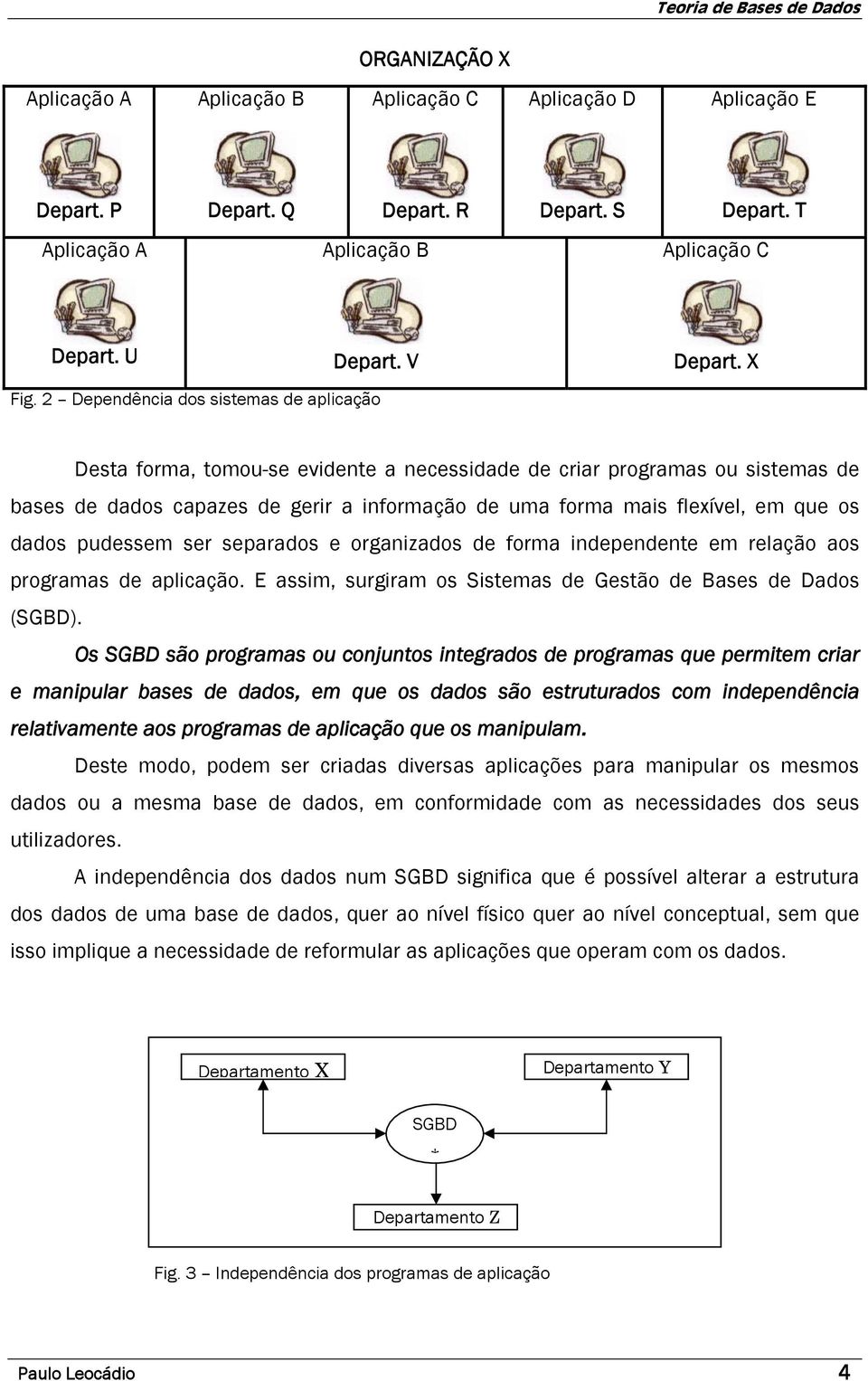 os dados pudessem ser separados e organizados de forma independente em relação aos programas de aplicação. E assim, surgiram os Sistemas de Gestão de Bases de Dados (SGBD).