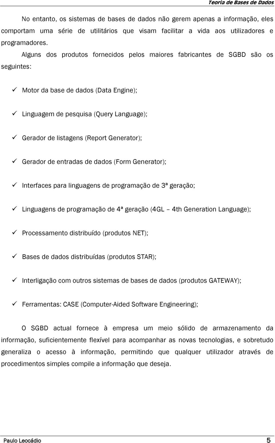 Generator); Gerador de entradas de dados (Form Generator); Interfaces para linguagens de programação de 3ª geração; Linguagens de programação de 4ª geração (4GL 4th Generation Language);