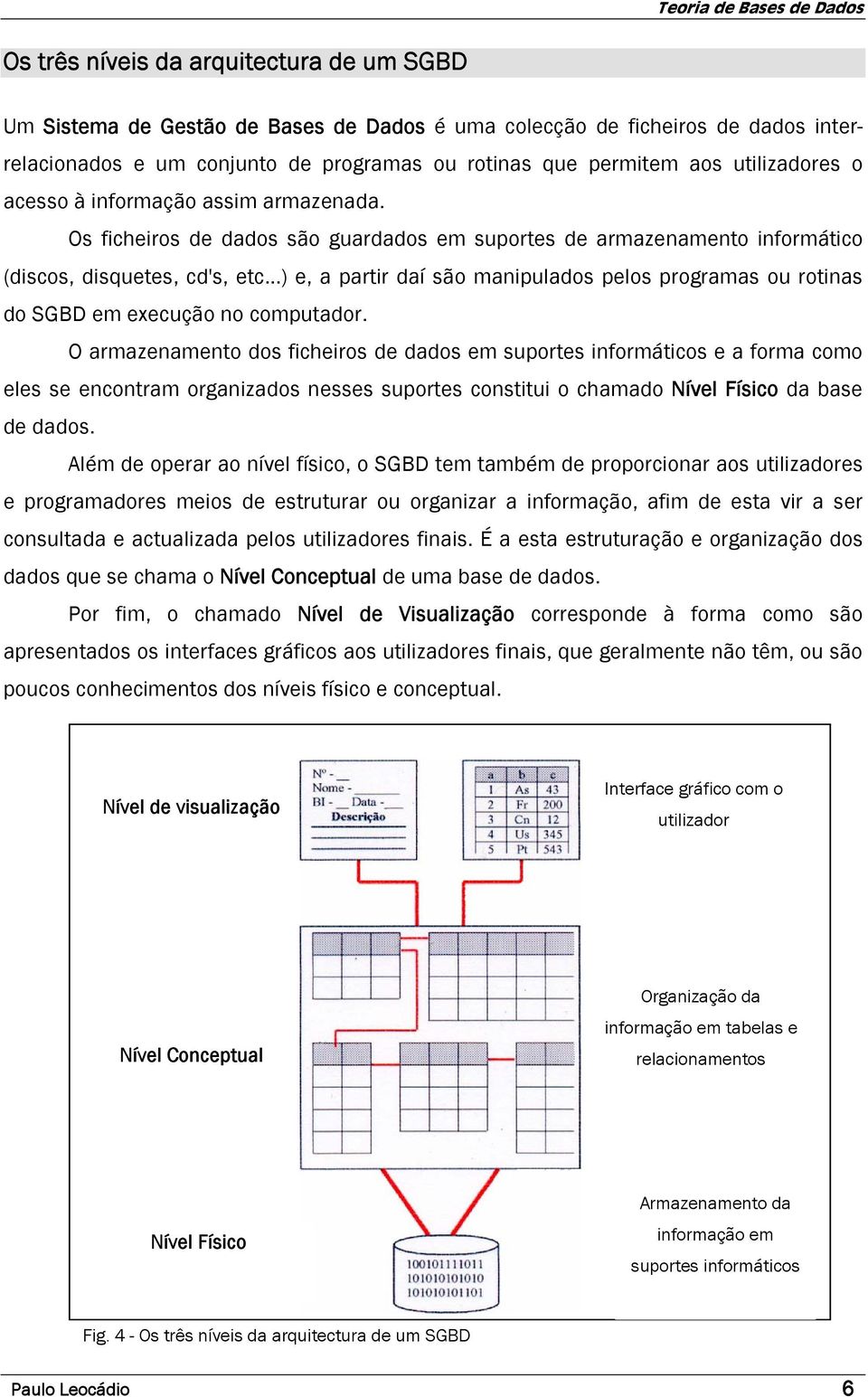 ..) e, a partir daí são manipulados pelos programas ou rotinas do SGBD em execução no computador.