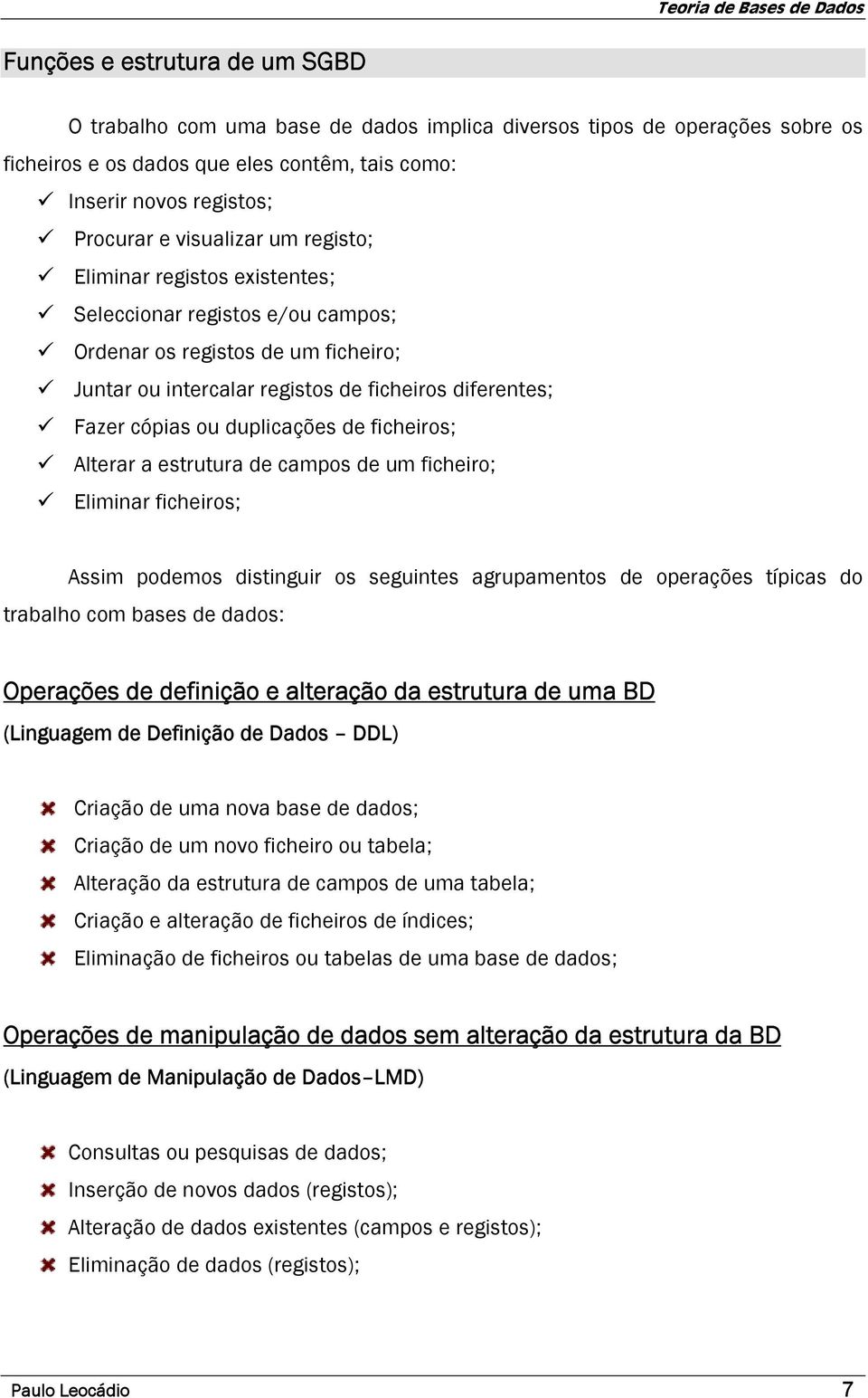 duplicações de ficheiros; Alterar a estrutura de campos de um ficheiro; Eliminar ficheiros; Assim podemos distinguir os seguintes agrupamentos de operações típicas do trabalho com bases de dados: