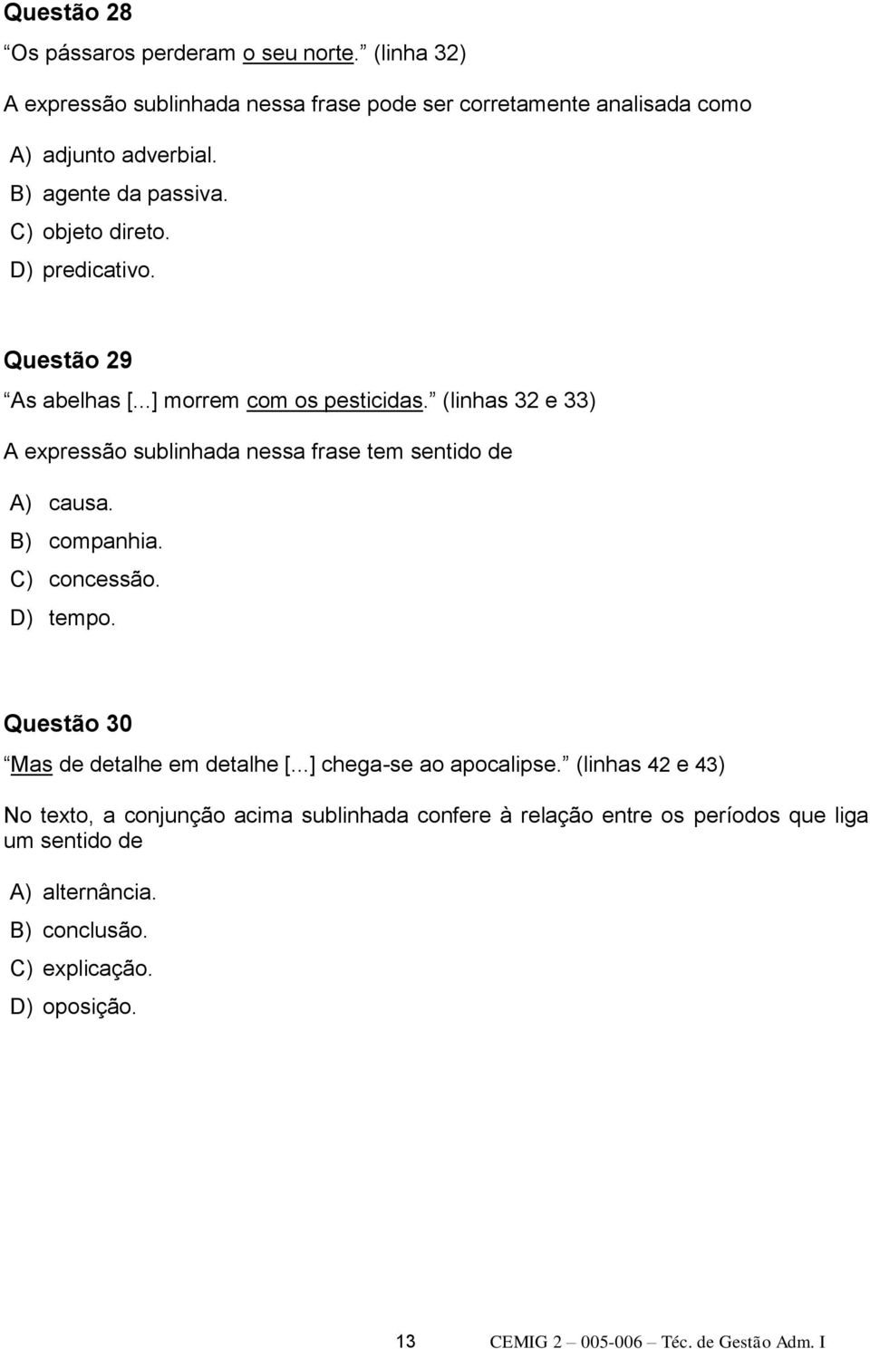 (linhas 32 e 33) A expressão sublinhada nessa frase tem sentido de A) causa. B) companhia. C) concessão. D) tempo. Questão 30 Mas de detalhe em detalhe [.