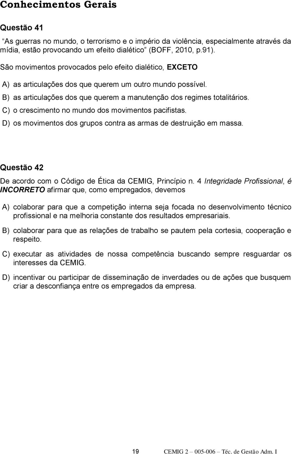 C) o crescimento no mundo dos movimentos pacifistas. D) os movimentos dos grupos contra as armas de destruição em massa. Questão 42 De acordo com o Código de Ética da CEMIG, Princípio n.