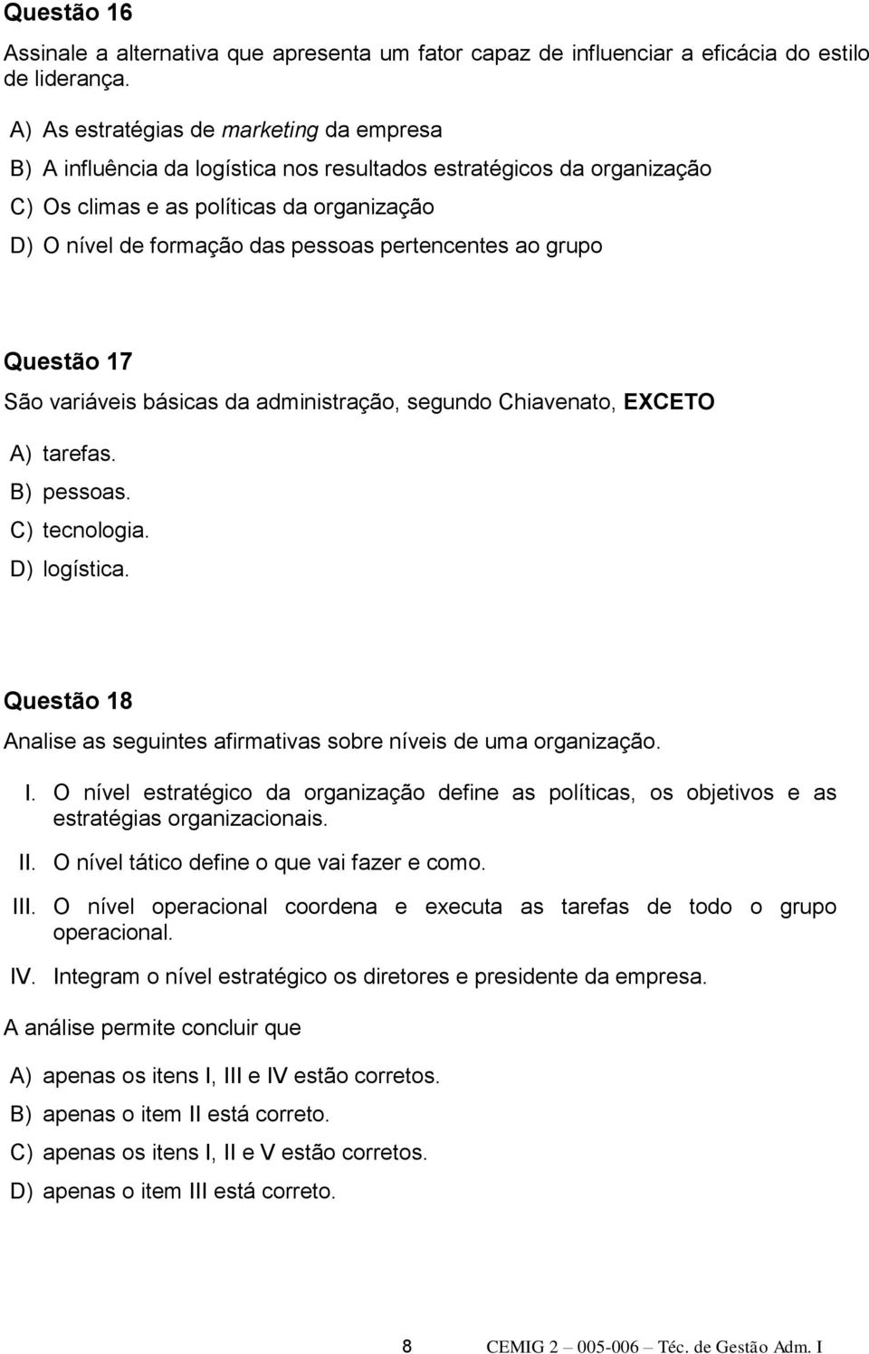 pertencentes ao grupo Questão 17 São variáveis básicas da administração, segundo Chiavenato, EXCETO A) tarefas. B) pessoas. C) tecnologia. D) logística.