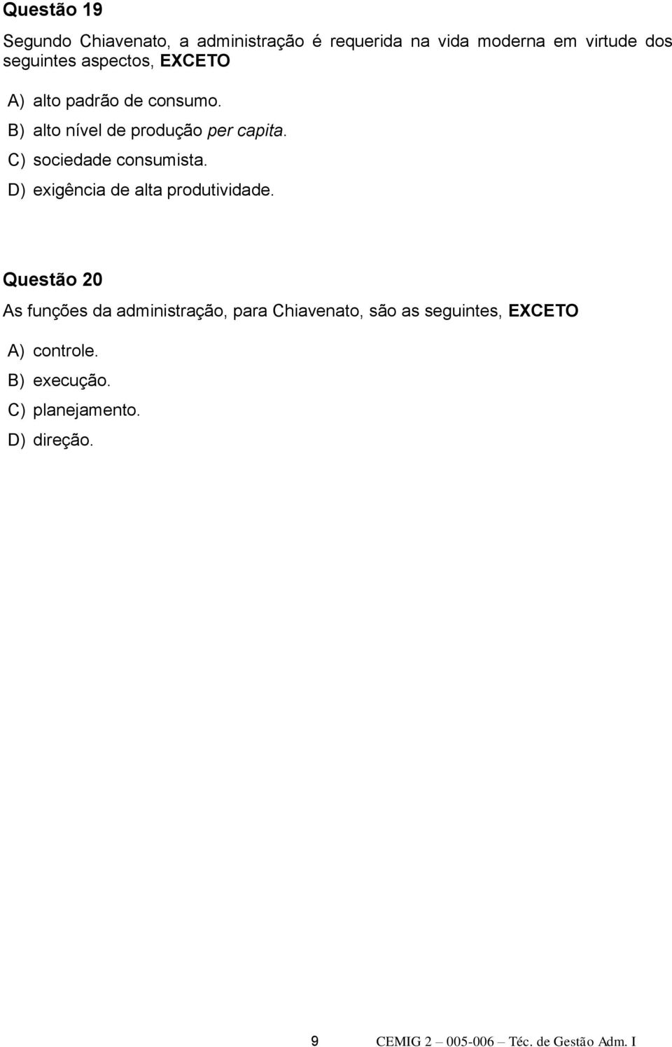 C) sociedade consumista. D) exigência de alta produtividade.