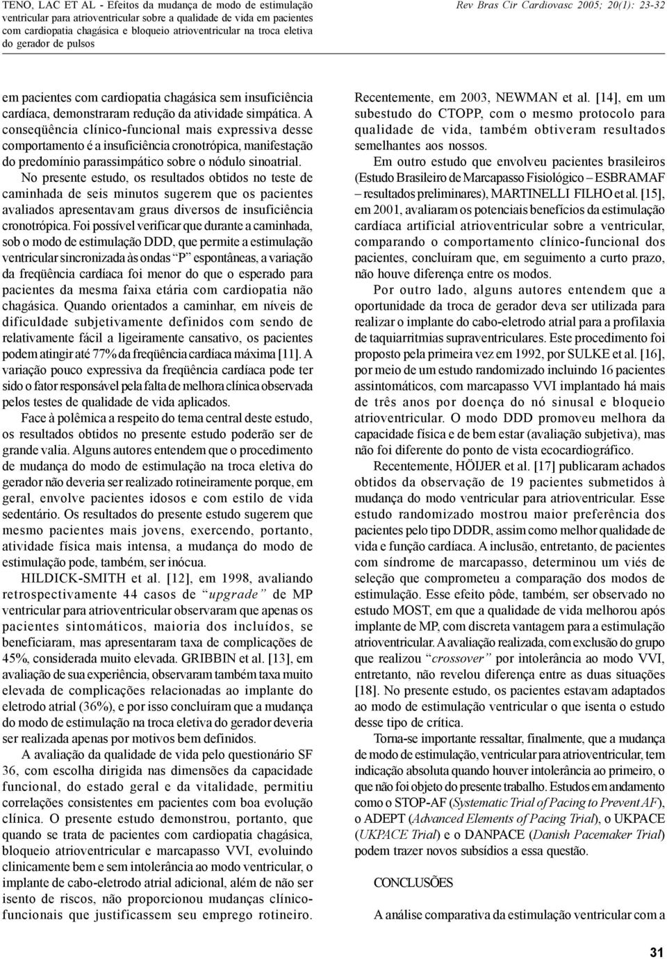 No presente estudo, os resultados obtidos no teste de caminhada de seis minutos sugerem que os pacientes avaliados apresentavam graus diversos de insuficiência cronotrópica.