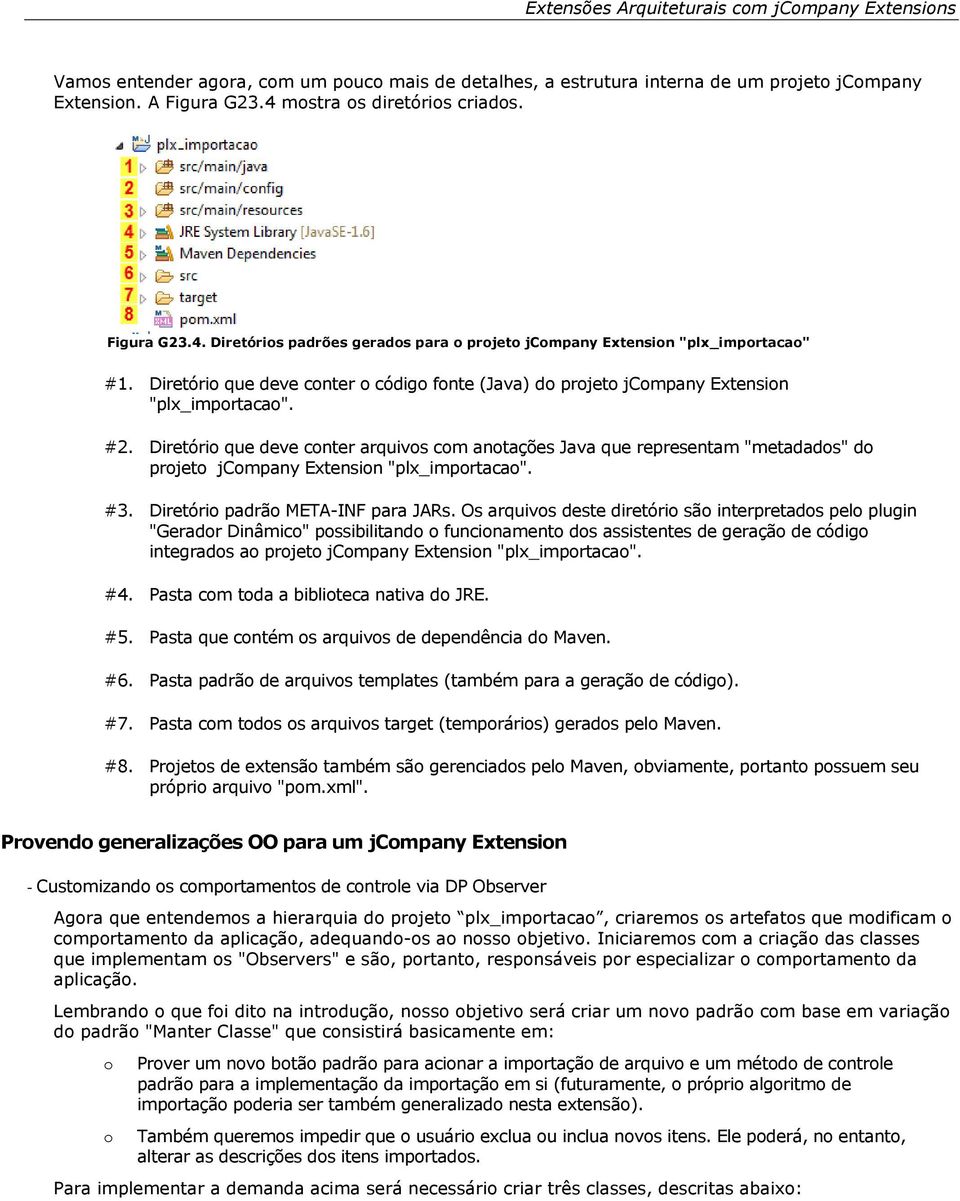 Diretóri que deve cnter arquivs cm antações Java que representam "metadads" d prjet jcmpany Extensin "plx_imprtaca". #3. Diretóri padrã META-INF para JARs.