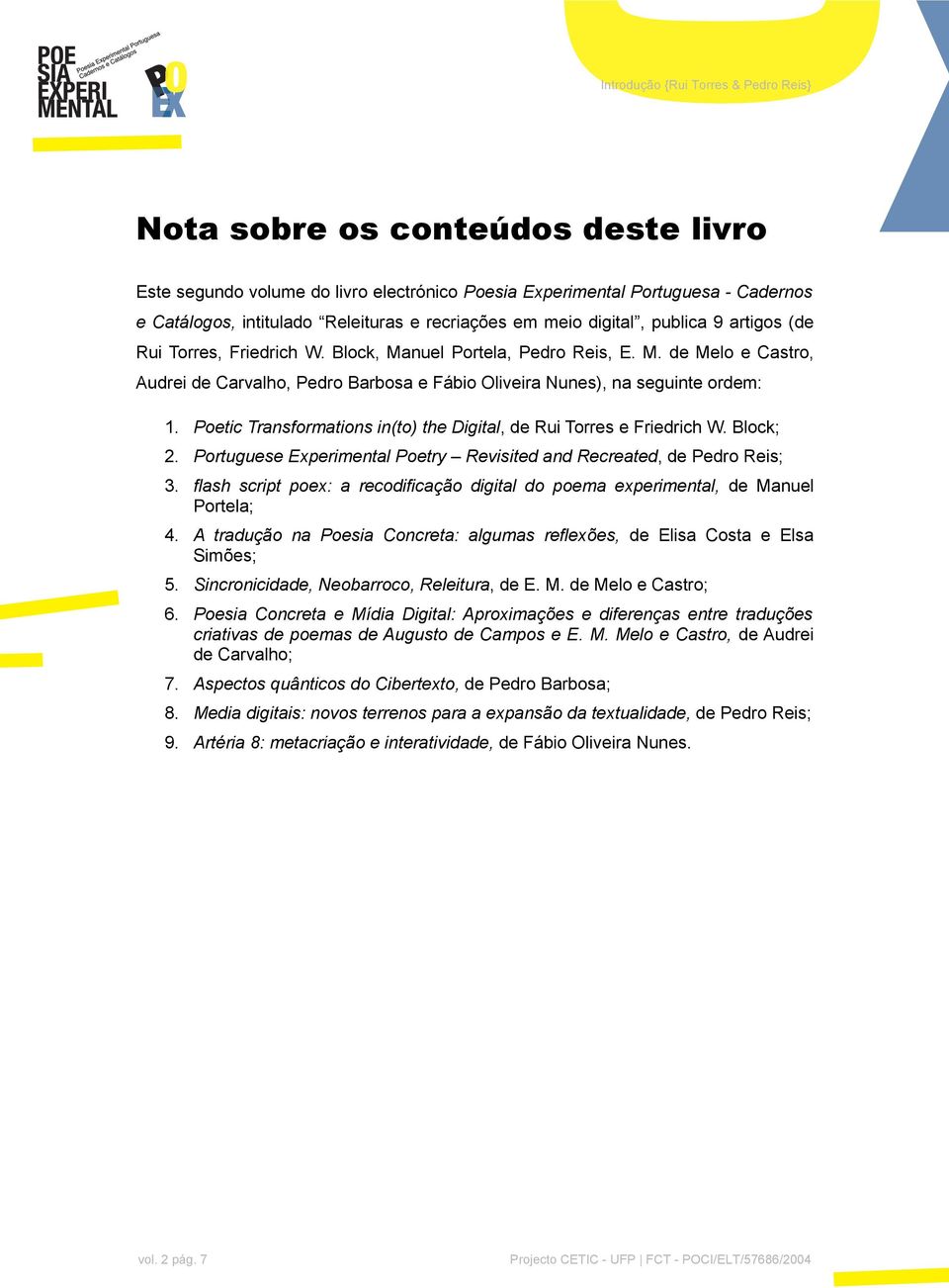 Poetic Transformations in(to) the Digital, de Rui Torres e Friedrich W. Block; 2. Portuguese Experimental Poetry Revisited and Recreated, de Pedro Reis; 3.