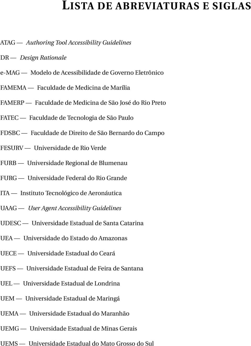 Regional de Blumenau FURG Universidade Federal do Rio Grande ITA Instituto Tecnológico de Aeronáutica UAAG User Agent Accessibility Guidelines UDESC Universidade Estadual de Santa Catarina UEA