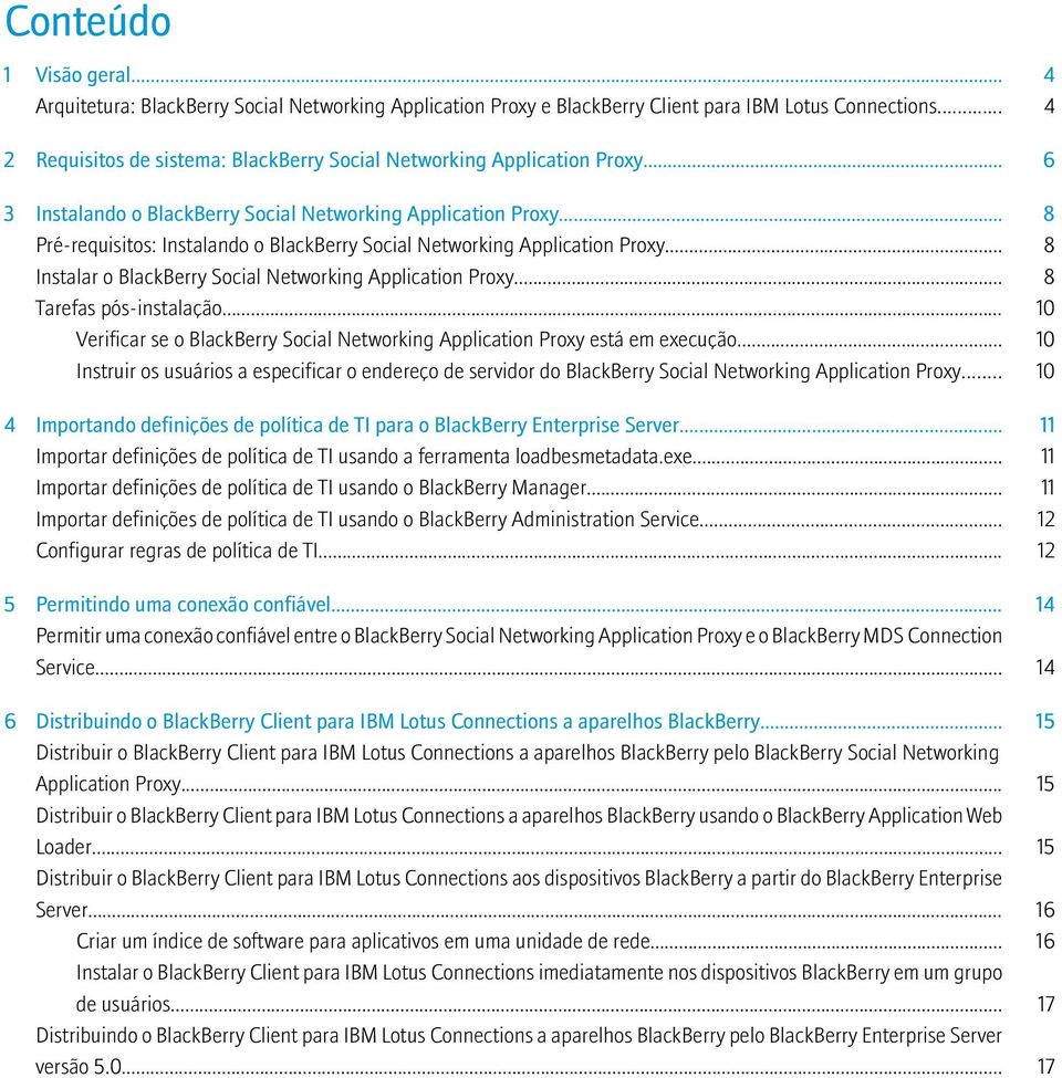 .. 8 Pré-requisitos: Instalando o BlackBerry Social Networking Application Proxy... 8 Instalar o BlackBerry Social Networking Application Proxy... 8 Tarefas pós-instalação.