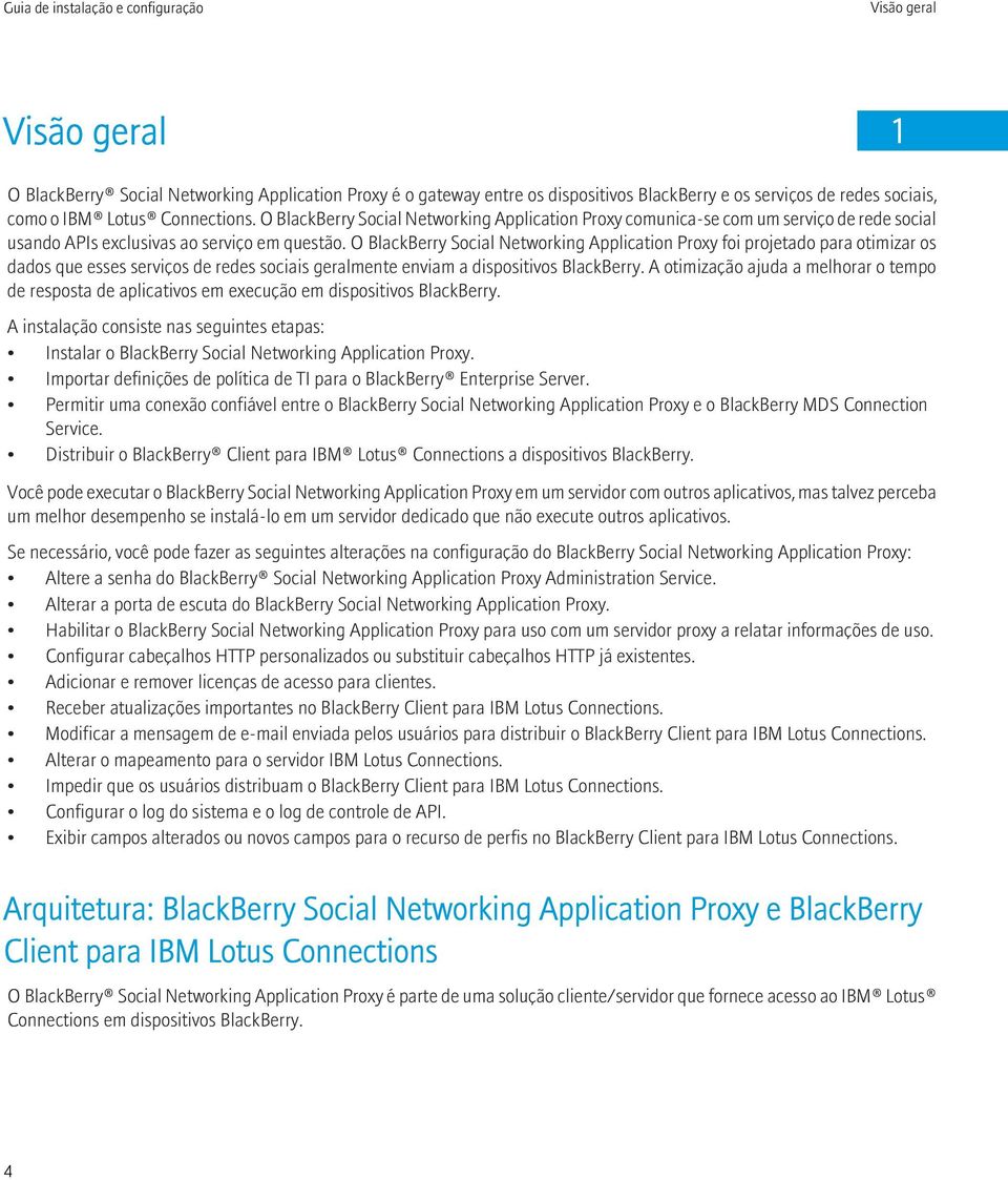 O BlackBerry Social Networking Application Proxy foi projetado para otimizar os dados que esses serviços de redes sociais geralmente enviam a dispositivos BlackBerry.