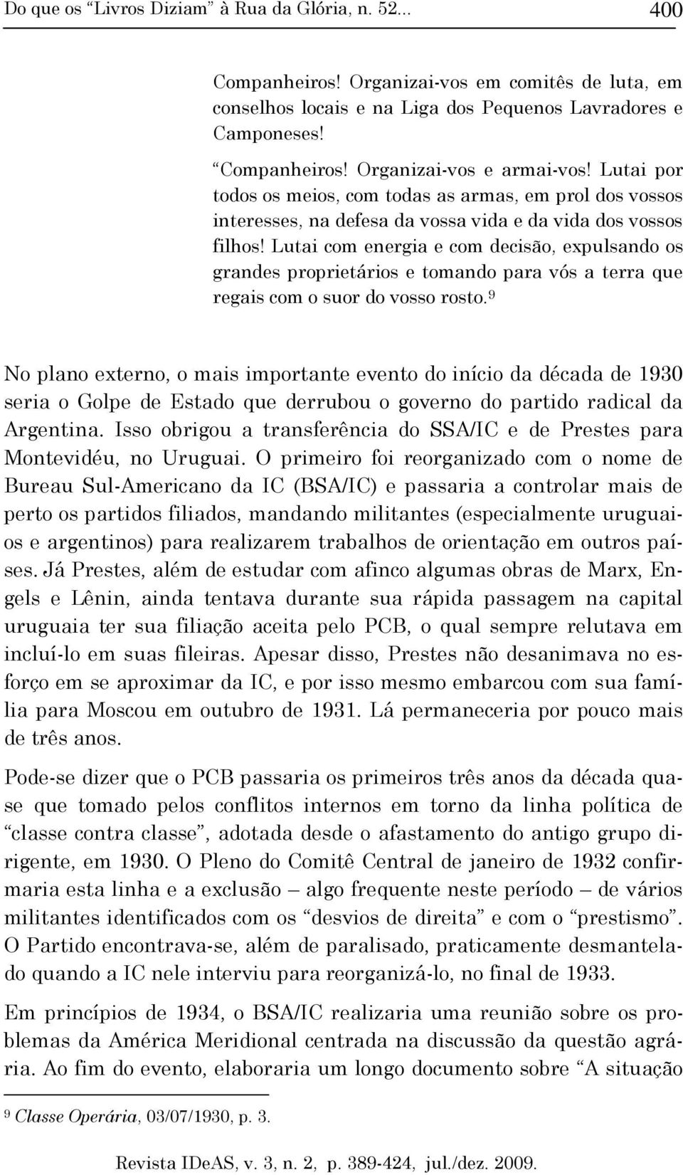 Lutai com energia e com decisão, expulsando os grandes proprietários e tomando para vós a terra que regais com o suor do vosso rosto.