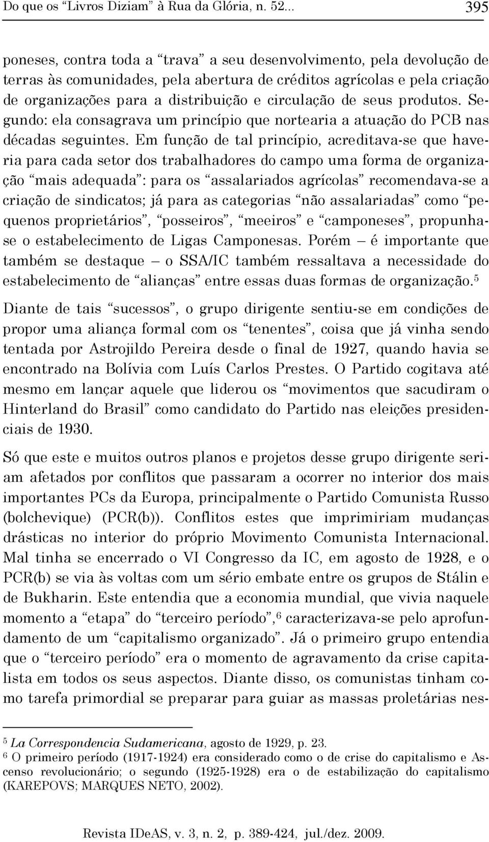 Em função de tal princípio, acreditava-se que haveria para cada setor dos trabalhadores do campo uma forma de organização mais adequada : para os assalariados agrícolas recomendava-se a criação de