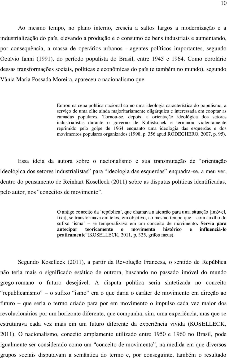 Como corolário dessas transformações sociais, políticas e econômicas do país (e também no mundo), segundo Vânia Maria Possada Moreira, apareceu o nacionalismo que Entrou na cena política nacional