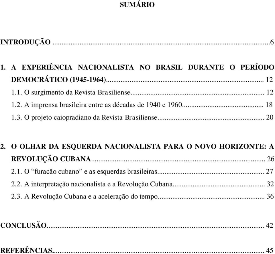 O OLHAR DA ESQUERDA NACIONALISTA PARA O NOVO HORIZONTE: A REVOLUÇÃO CUBANA... 26 2.1. O furacão cubano e as esquerdas brasileiras... 27 2.2. A interpretação nacionalista e a Revolução Cubana.