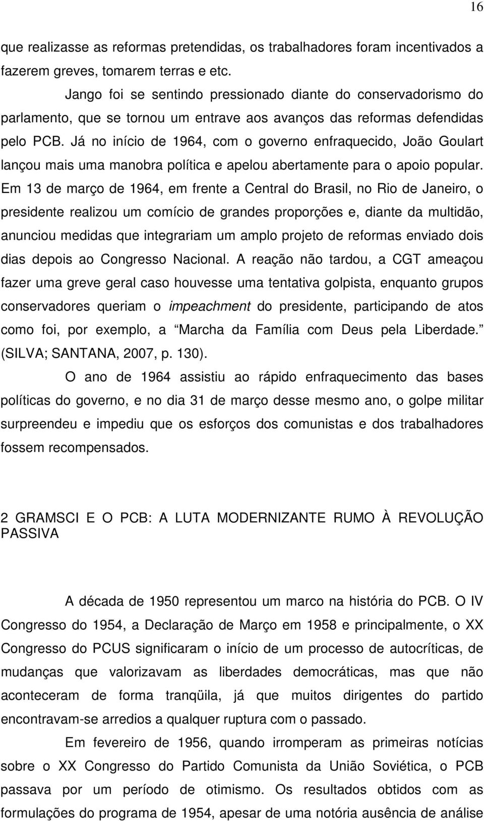 Já no início de 1964, com o governo enfraquecido, João Goulart lançou mais uma manobra política e apelou abertamente para o apoio popular.