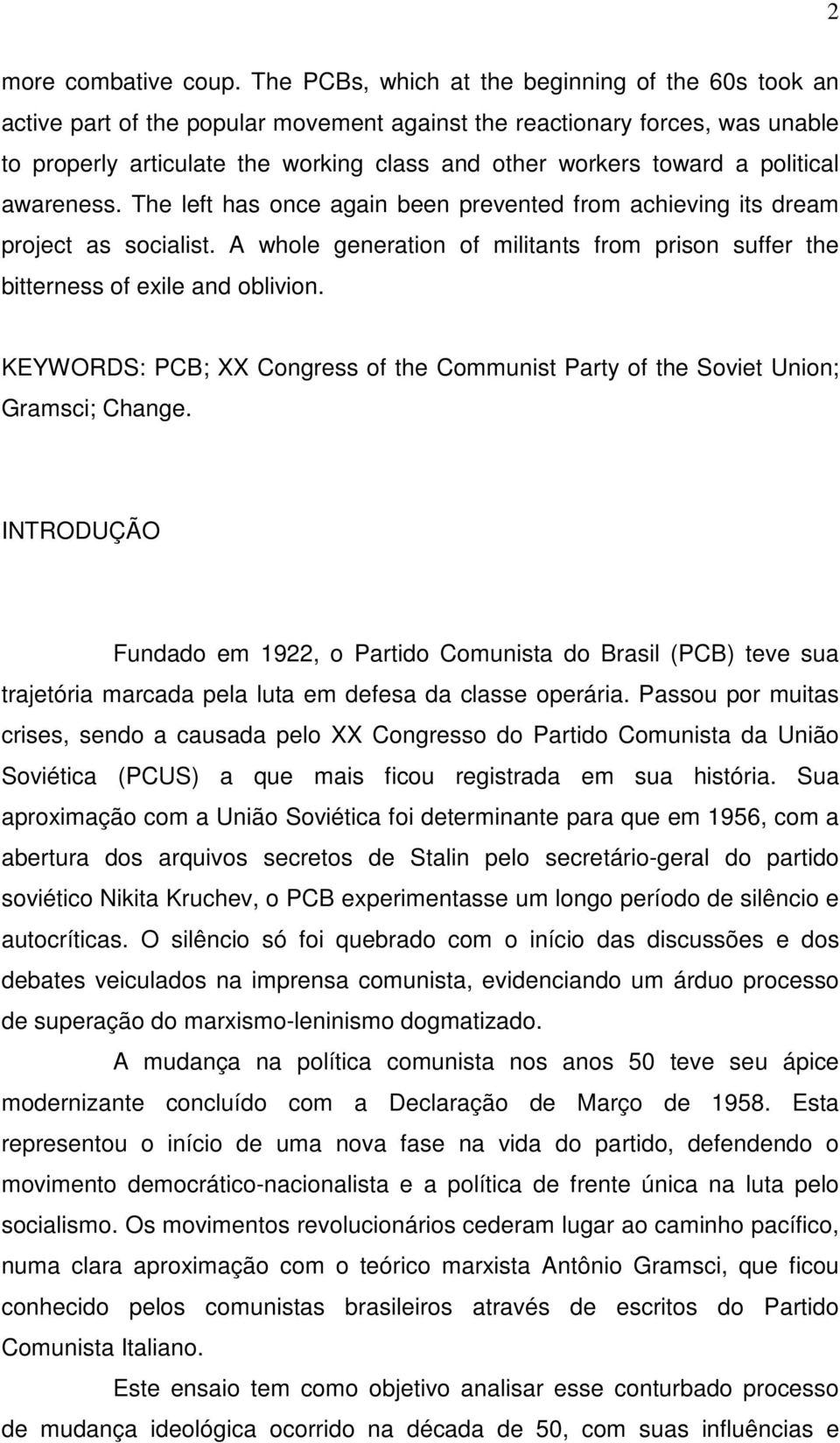 political awareness. The left has once again been prevented from achieving its dream project as socialist. A whole generation of militants from prison suffer the bitterness of exile and oblivion.