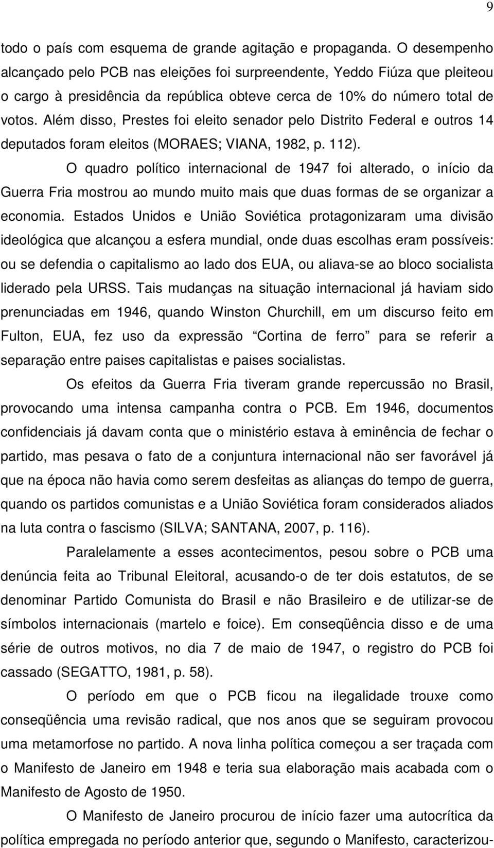 Além disso, Prestes foi eleito senador pelo Distrito Federal e outros 14 deputados foram eleitos (MORAES; VIANA, 1982, p. 112).