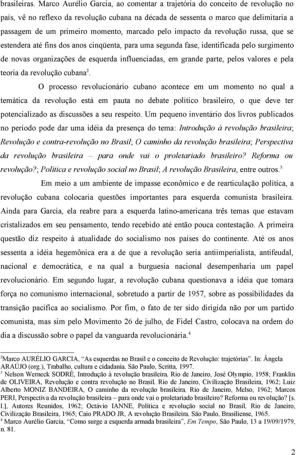 marcado pelo impacto da revolução russa, que se estendera até fins dos anos cinqüenta, para uma segunda fase, identificada pelo surgimento de novas organizações de esquerda influenciadas, em grande