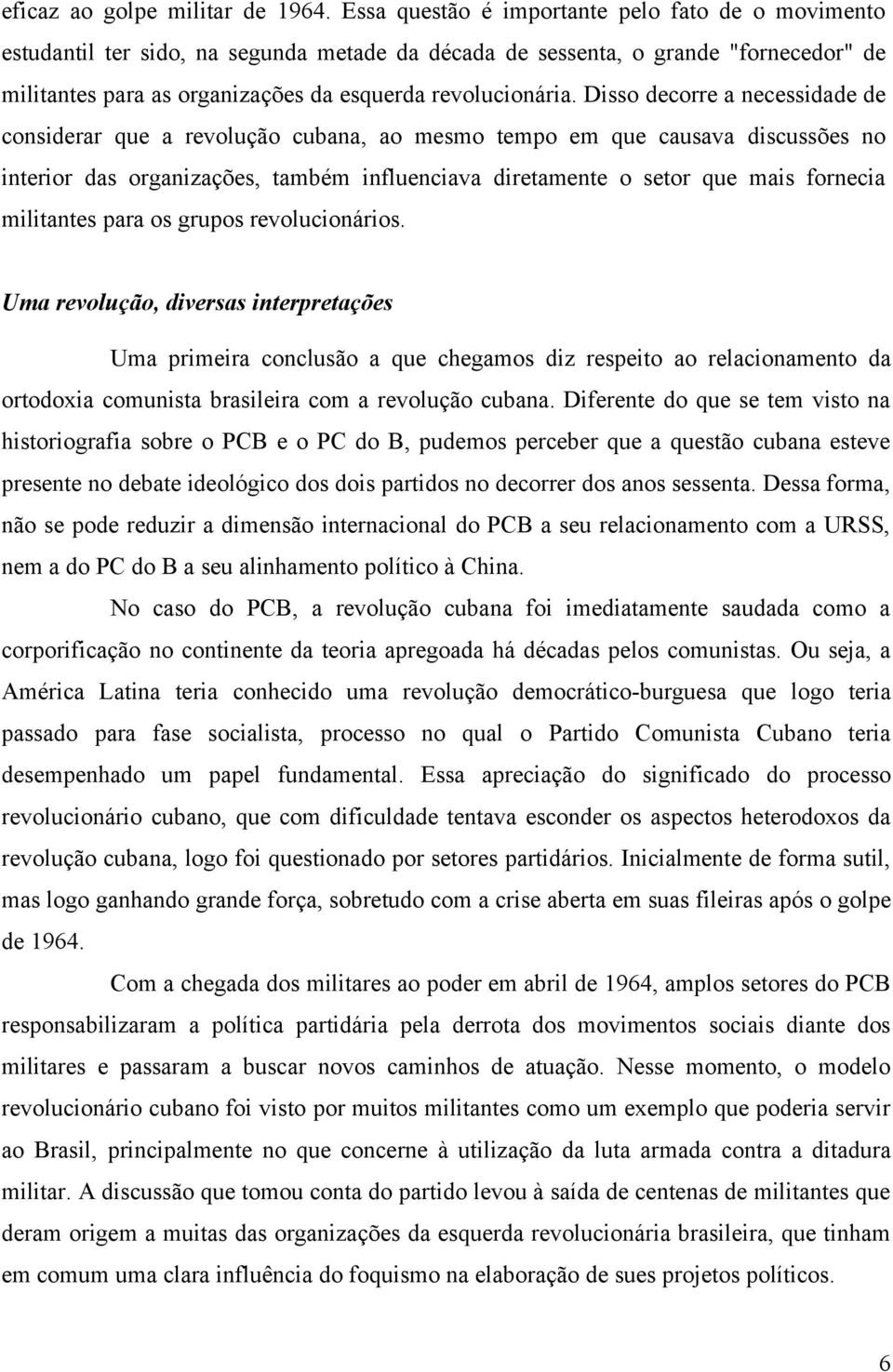 Disso decorre a necessidade de considerar que a revolução cubana, ao mesmo tempo em que causava discussões no interior das organizações, também influenciava diretamente o setor que mais fornecia