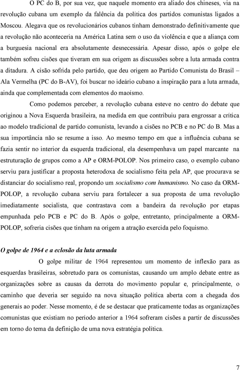 absolutamente desnecessária. Apesar disso, após o golpe ele também sofreu cisões que tiveram em sua origem as discussões sobre a luta armada contra a ditadura.