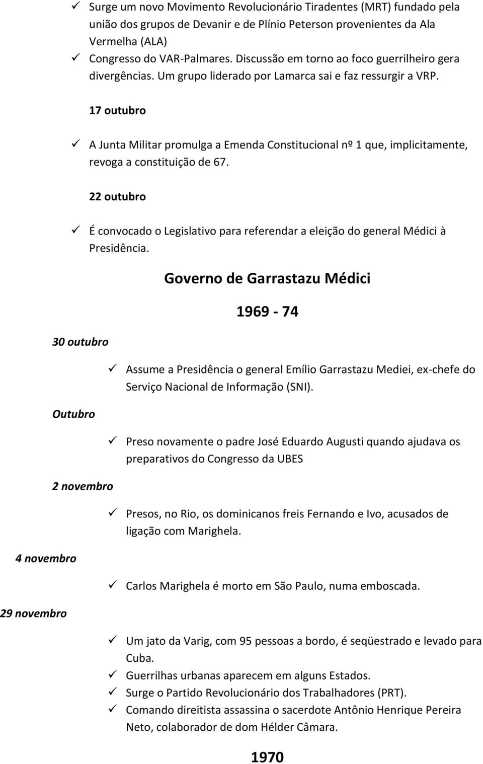 17 outubro A Junta Militar promulga a Emenda Constitucional nº 1 que, implicitamente, revoga a constituição de 67.