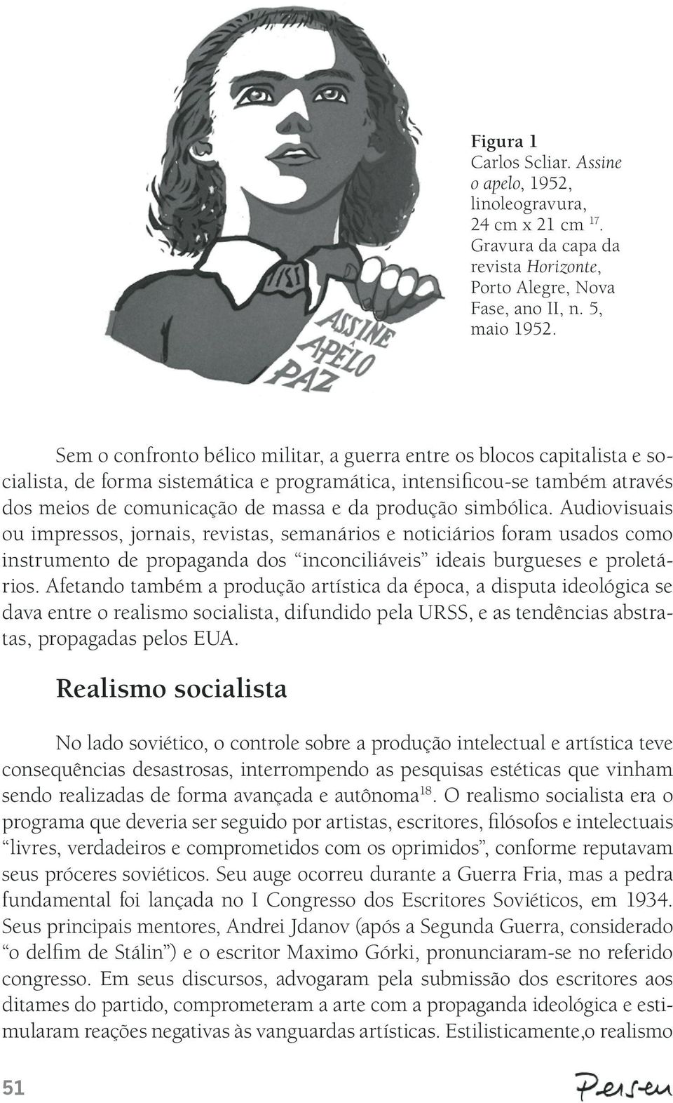 simbólica. Audiovisuais ou impressos, jornais, revistas, semanários e noticiários foram usados como instrumento de propaganda dos inconciliáveis ideais burgueses e proletários.