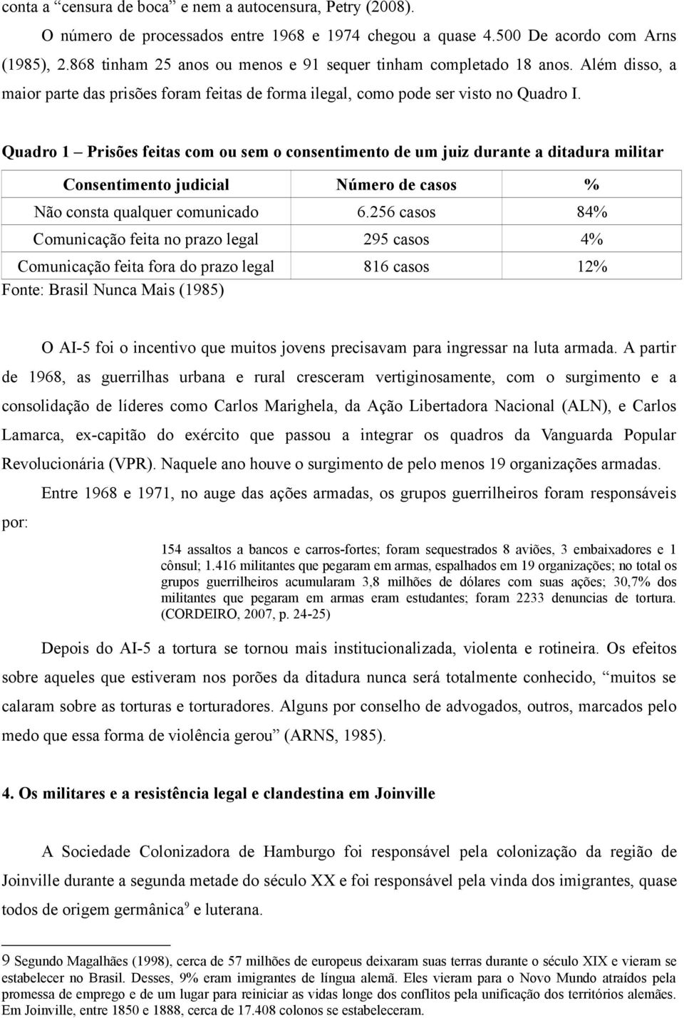 Quadro 1 Prisões feitas com ou sem o consentimento de um juiz durante a ditadura militar Consentimento judicial Número de casos % Não consta qualquer comunicado 6.