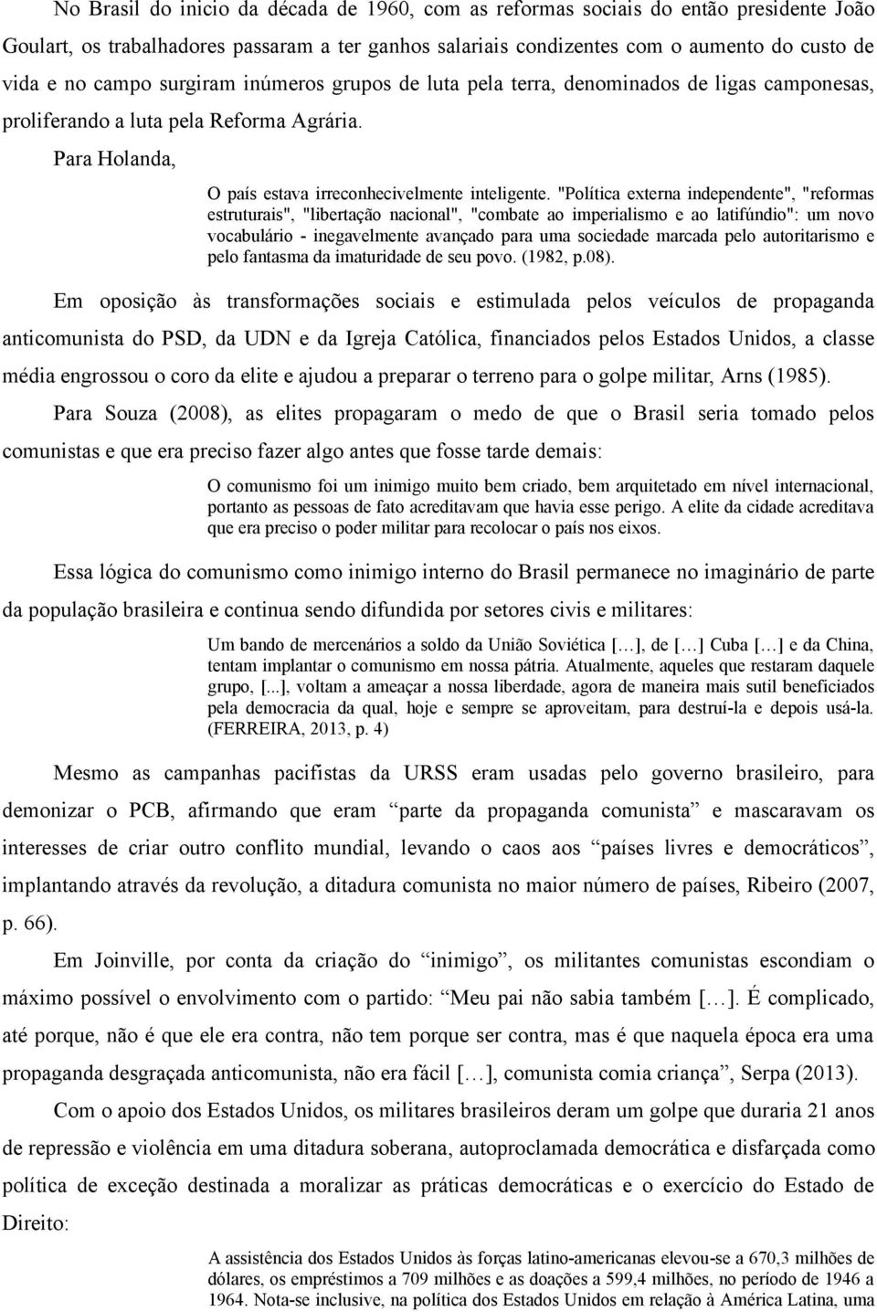 "Política externa independente", "reformas estruturais", "libertação nacional", "combate ao imperialismo e ao latifúndio": um novo vocabulário - inegavelmente avançado para uma sociedade marcada pelo