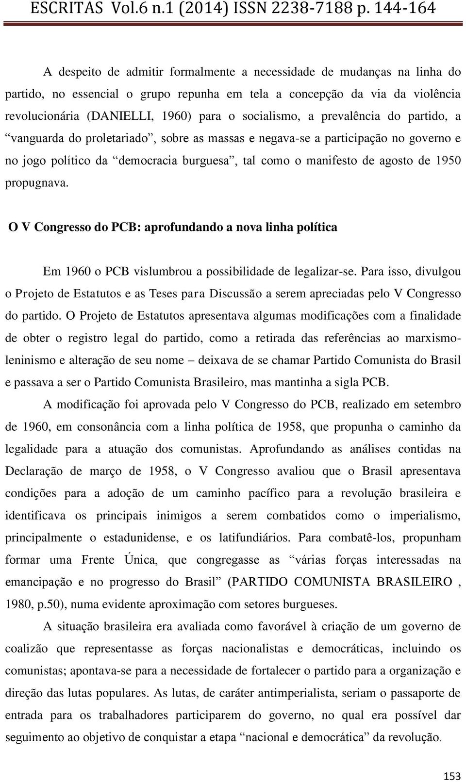 1950 propugnava. O V Congresso do PCB: aprofundando a nova linha política Em 1960 o PCB vislumbrou a possibilidade de legalizar-se.