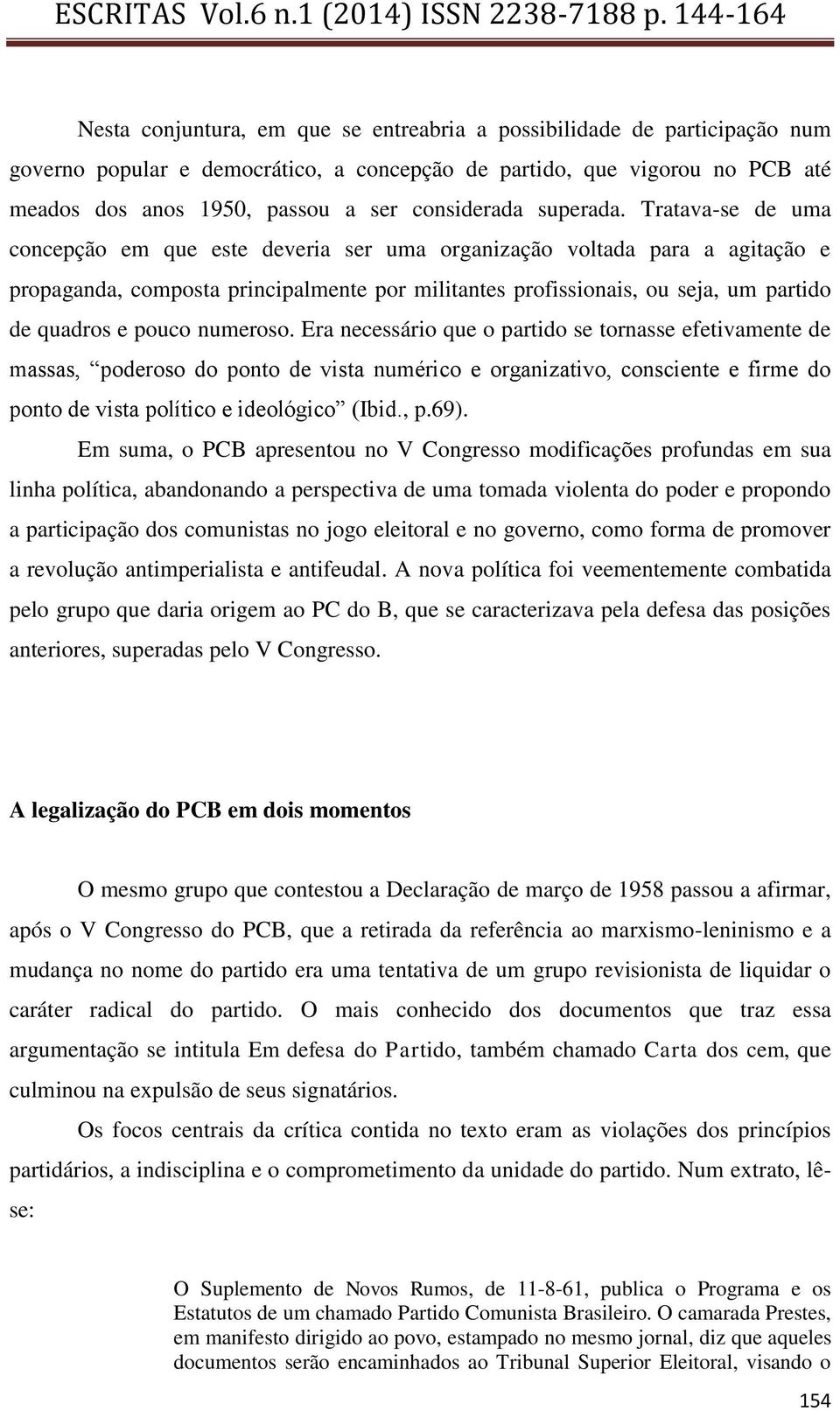 Tratava-se de uma concepção em que este deveria ser uma organização voltada para a agitação e propaganda, composta principalmente por militantes profissionais, ou seja, um partido de quadros e pouco