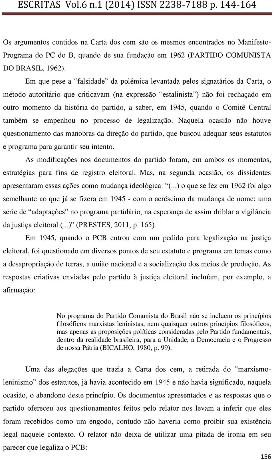 saber, em 1945, quando o Comitê Central também se empenhou no processo de legalização.