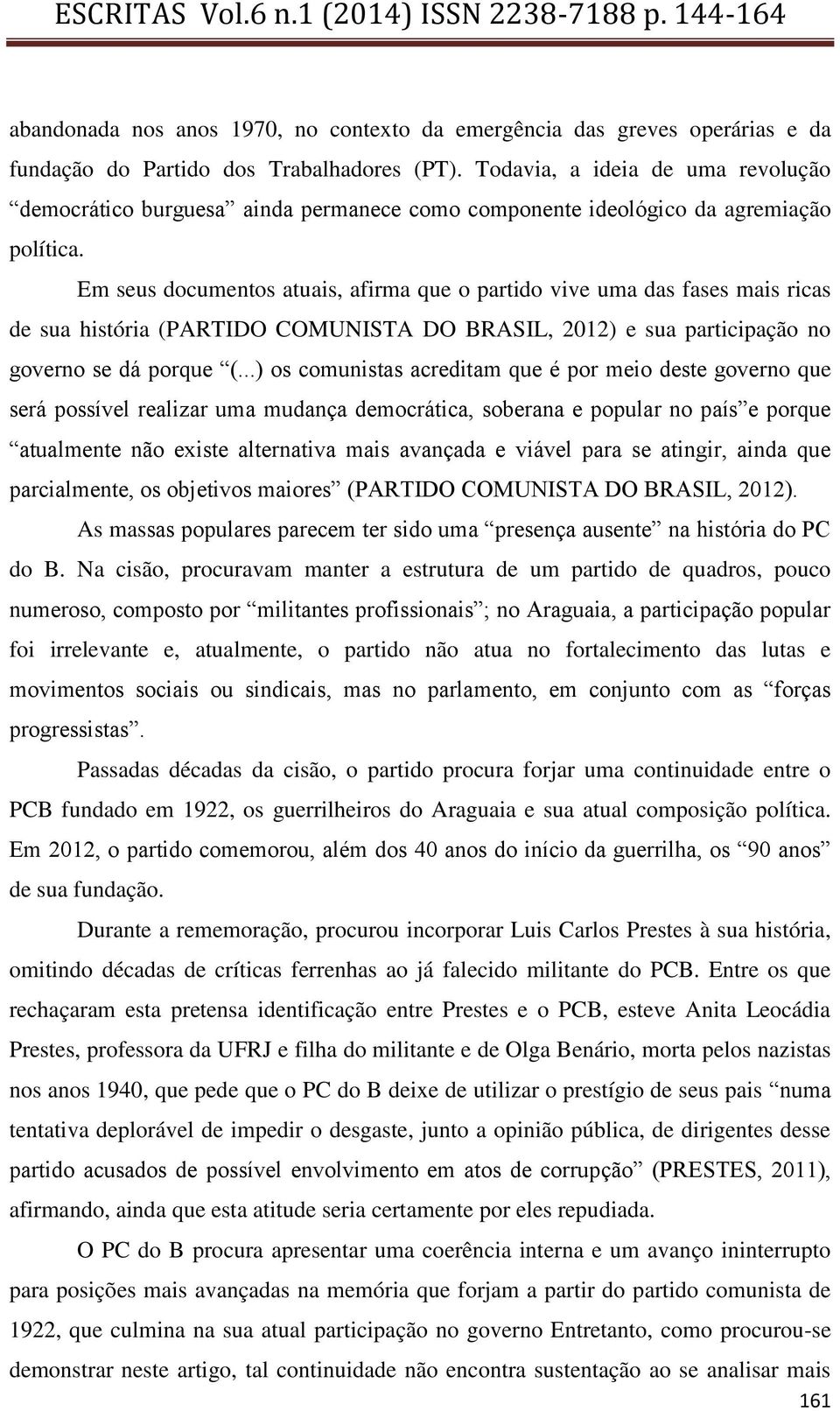 Em seus documentos atuais, afirma que o partido vive uma das fases mais ricas de sua história (PARTIDO COMUNISTA DO BRASIL, 2012) e sua participação no governo se dá porque (.