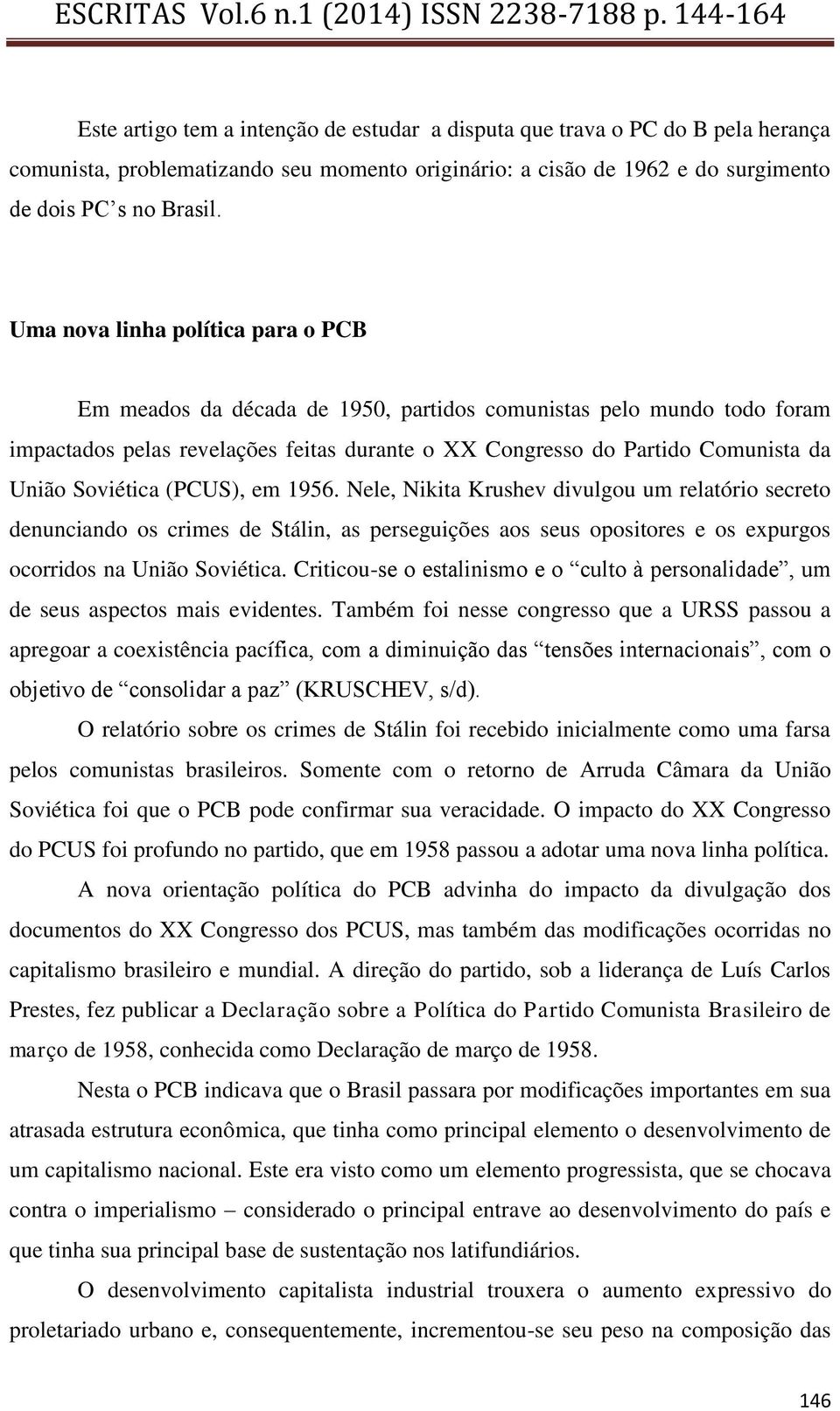 Soviética (PCUS), em 1956. Nele, Nikita Krushev divulgou um relatório secreto denunciando os crimes de Stálin, as perseguições aos seus opositores e os expurgos ocorridos na União Soviética.