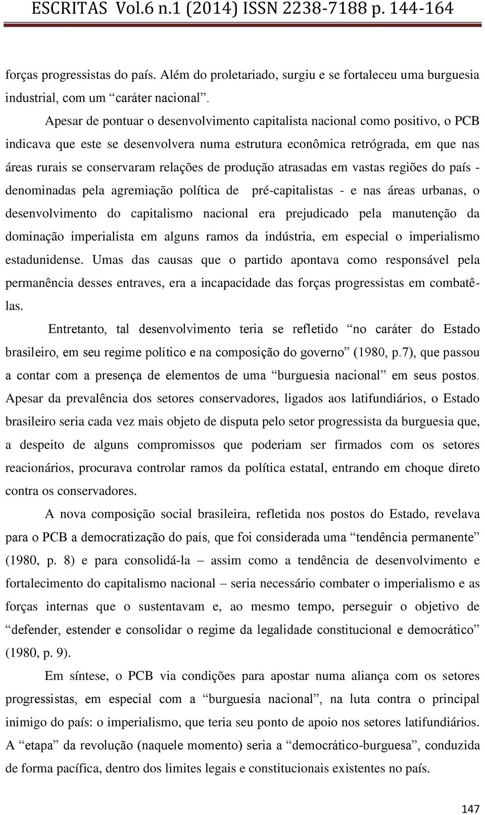 produção atrasadas em vastas regiões do país - denominadas pela agremiação política de pré-capitalistas - e nas áreas urbanas, o desenvolvimento do capitalismo nacional era prejudicado pela