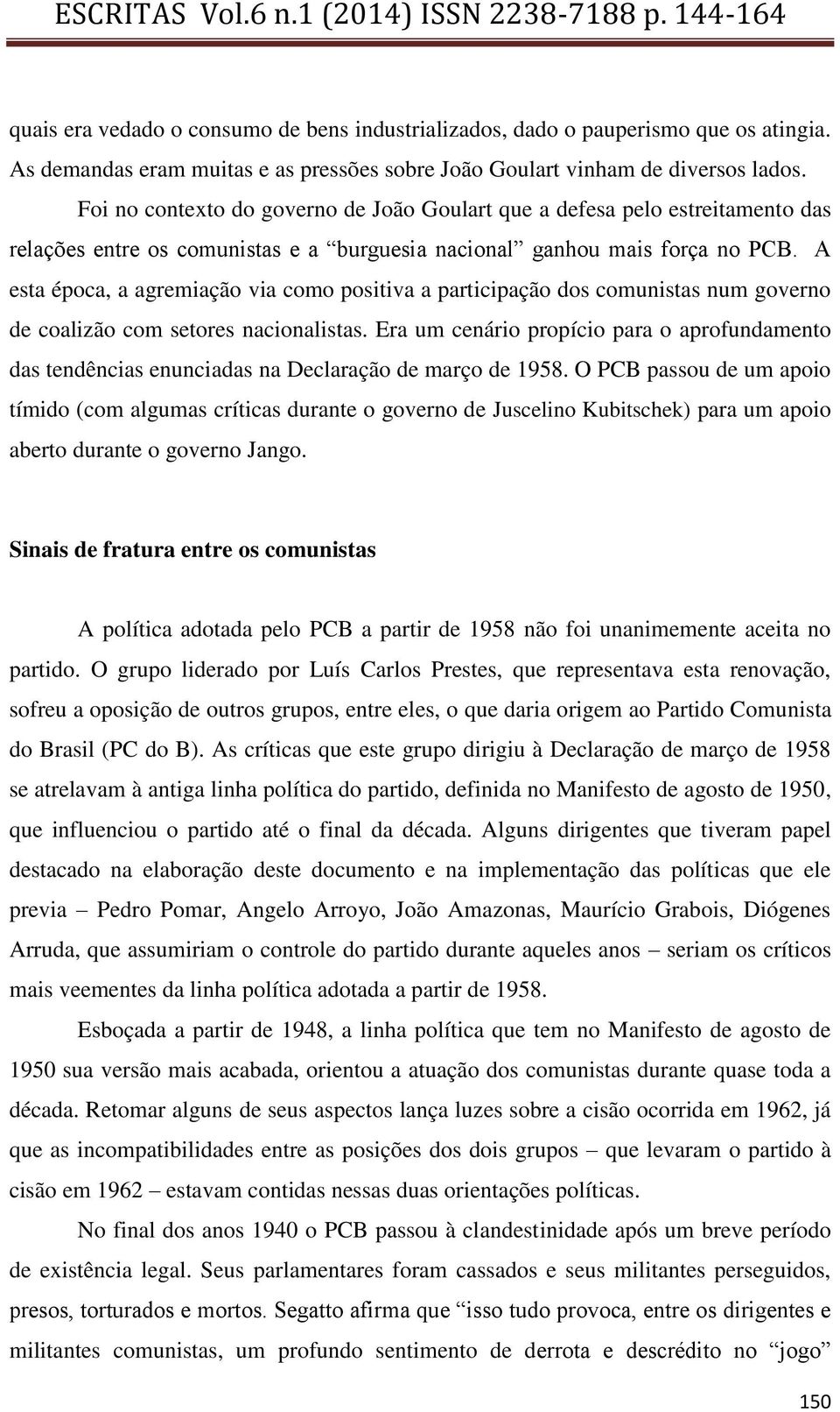 A esta época, a agremiação via como positiva a participação dos comunistas num governo de coalizão com setores nacionalistas.