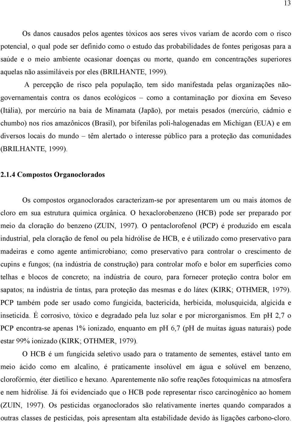 A percepção de risco pela população, tem sido manifestada pelas organizações nãogovernamentais contra os danos ecológicos como a contaminação por dioxina em Seveso (Itália), por mercúrio na baía de