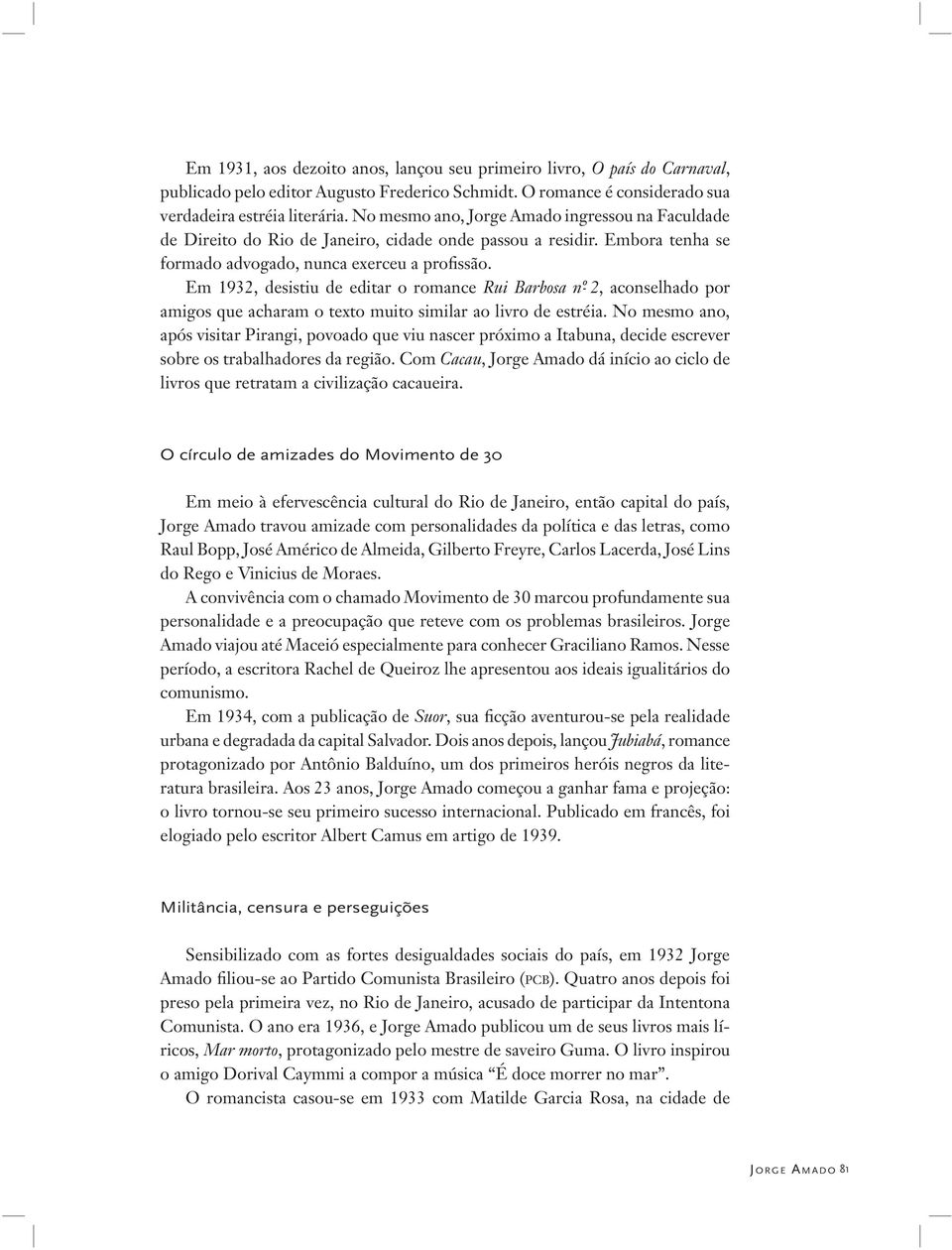 Em 1932, desistiu de editar o romance Rui Barbosa nº- 2, aconselhado por amigos que acharam o texto muito similar ao livro de estréia.